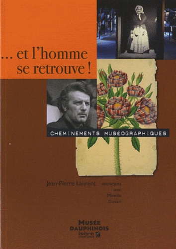 Jean-Pierre Laurent - ... Et l'homme se retrouve ! - Cheminements muséographiques.