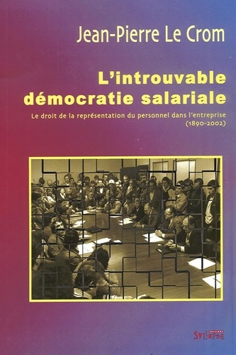 Jean-Pierre Le Crom - L'introuvable démocratie salariale - Le droit de la représentation du personnel dans l'entreprise (1890-2002).