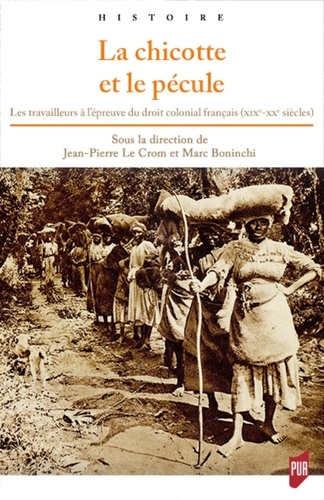 La chicotte et le pécule. Les travailleurs à l'épreuve du droit colonial français (XIXe-XXe siècles)
