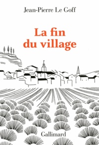 Jean-Pierre Le Goff - La fin du village - Une histoire française.