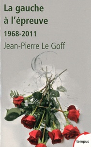 Jean-Pierre Le Goff - La gauche à l'épreuve - 1968-2011.