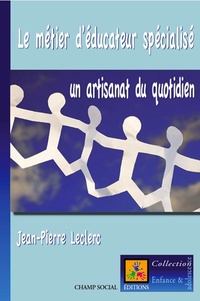 Jean-Pierre Leclerc - Le métier d’éducateur spécialisé - Un artisanat du quotidien.