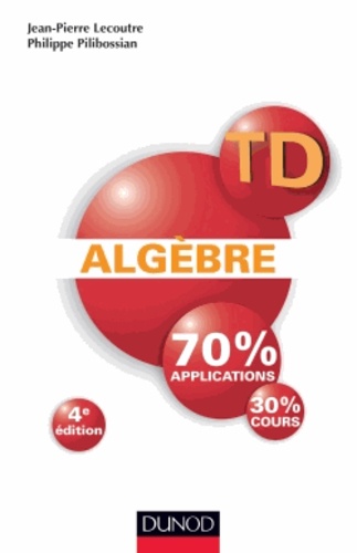 Jean-Pierre Lecoutre et Philippe Pilibossian - Algèbre - TD 70% applications 30% cours.
