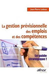 Jean-Pierre Ledoux - La gestion prévisionnelle des emplois et des compétences - Le guide stratégique !.