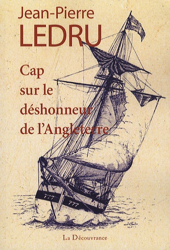 Jean-Pierre Ledru - Cap sur le déshonneur de l'Angleterre.