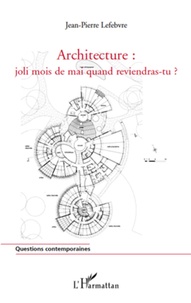 Jean-Pierre Lefebvre - Architecture : joli mois de mai quand reviendras-tu ?.