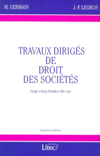 Jean-Pierre Legros et Michel Germain - Travaux Diriges De Droit Des Societes. Vingt-Cinq Etudes De Cas, 6eme Edition.