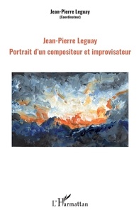 Jean-Pierre Leguay - Jean-Pierre Leguay - Portrait d'un compositeur et improvisateur.