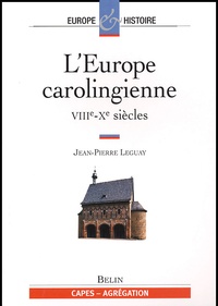 Jean-Pierre Leguay - L'Europe carolingienne VIIIe-Xe siècles.