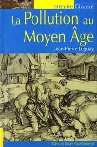 Jean-Pierre Leguay - La pollution au Moyen Age - Dans le royaume de France et dans les grands fiefs.