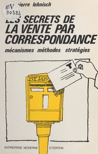 Jean-Pierre Lehnisch - Les Secrets de la vente par correspondance - Mécanismes, méthodes, stratégies.