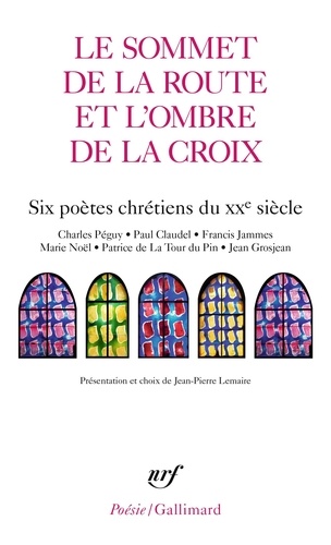 Jean-Pierre Lemaire - Le sommet de la route et l'ombre de la croix - Six poètes chrétiens du XXe siècle.