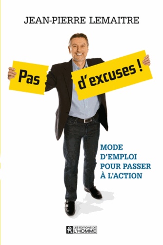Jean-Pierre Lemaitre - Pas d'excuses ! - Mode d'emploi pour passer à l'action.