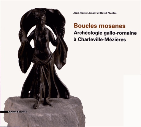 Jean-Pierre Lémant et David Nicolas - Boucles mosanes - Archéologie gallo-romaine à Charleville-Mézières.