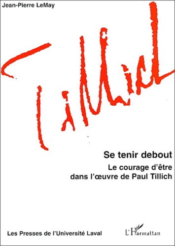 Jean-Pierre LeMay - Se tenir debout - Le courage d'être dans l'oeuvre de Paul Tillich.