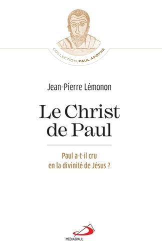 Jean-Pierre Lémonon - Christ de Paul (Le) - Paul a-t-il cru en la divinité de Jésus?.