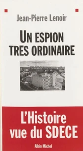 Un Espion Tres Ordinaire.L'Histoire Vue Du Sdece