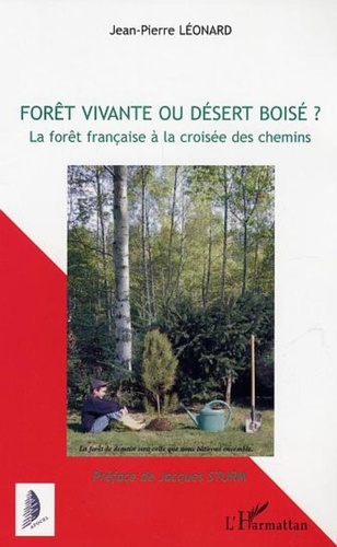 Jean-Pierre Leonard - Forêt vivante ou désert boisé ? - La forêt française à la croisée des chemins.