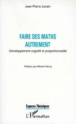 Jean-Pierre Levain - Faire Des Maths Autrement. Developpement Cognitif Et Proportionnalite.