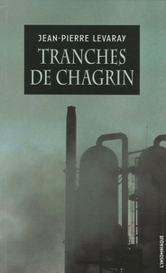 Jean-Pierre Levaray - Tranches de chagrin.