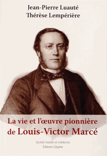 Jean-Pierre Luauté et Thérèse Lempérière - La vie et l'oeuvre pionnière de Louis-Victor Marcé (1828-1864).