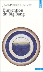 Jean-Pierre Luminet - L'Invention du Big Bang.