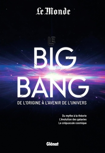 Le Big Bang. Du mythe à la théorie. L'évolution des galaxies. Le crépuscule cosmique