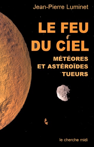 Jean-Pierre Luminet - Le Feu Du Ciel. Meteores Et Asteroides Tueurs.