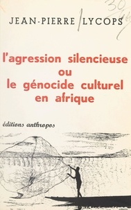 Jean-Pierre Lycops - L'agression silencieuse - Ou Le génocide culturel en Afrique.
