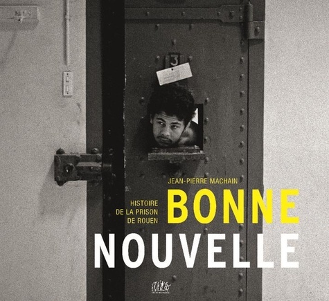 Jean-Pierre Machain - Bonne Nouvelle - Histoire de la prison de Rouen.