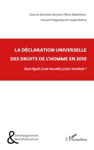 Jean-Pierre Machelon et Pascal Chaigneau - La déclaration universelle des droits de l'Homme en 2010 - Base légale d'une nouvelle justice mondiale ?.