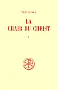 Jean-Pierre Mahé et  Tertullien - La Chair Du Christ. Tome 1, Edition Bilingue Francais-Latin.