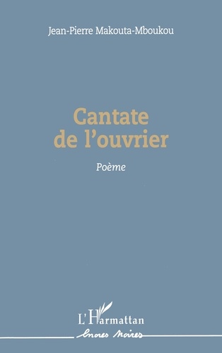 Jean-Pierre Makouta-Mboukou - Cantate de l'ouvrier - Poème.