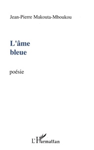 Jean-Pierre Makouta-Mboukou - L'âme bleue - Poèmes.