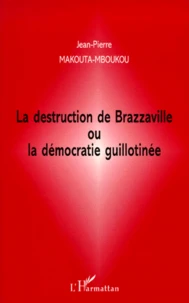 La destruction de Brazzaville ou La démocratie guillotinée