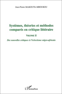 Jean-Pierre Makouta-Mboukou - Systèmes, théories et méthodes comparées en critique littéraire - Volume 2, Des nouvelles critiques à l'éclectisme négro-africain.