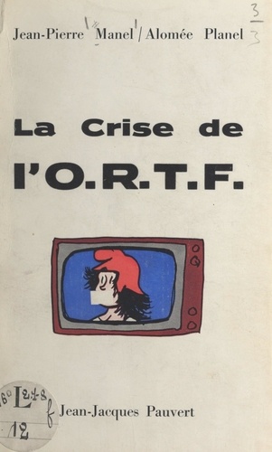 Jean-Pierre Manel et Alomée Planel - La crise de l'O.R.T.F..