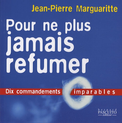 Jean-Pierre Marguaritte - Pour ne plus jamais refumer : dix commandements.