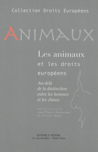 Jean-Pierre Marguénaud et Olivier Dubos - Animaux et droits européens - Au-delà de la distinction entre les hommes et les choses.