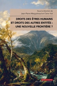 Jean-Pierre Marguénaud et Claire Vial - Droits des êtres humains et droits des autres entités : une nouvelle frontière ?.
