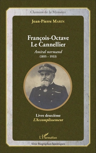 Jean-Pierre Marin - François-Octave Le Cannellier, Amiral normand (1855-1933) - Livre deuxième : L'accomplissement.