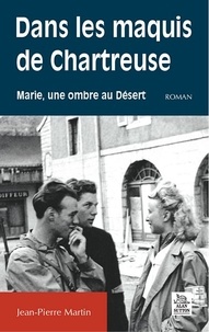 Jean-Pierre Martin - Dans les maquis de Chartreuse - Marie, une ombre au Désert.