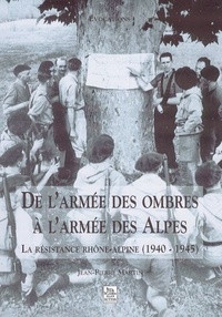Jean-Pierre Martin - De L'Armee Des Ombres A L'Armee Des Alpes. La Resistance Rhone-Alpine (1940-1945).