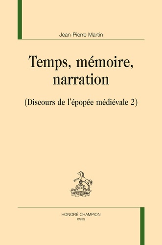 Jean-Pierre Martin - Discours de l'épopée médiévale - Volume 2, Temps, mémoire, narration.