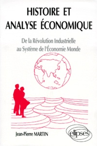 Jean-Pierre Martin - Histoire Et Analyse Economique. De La Revolution Industrielle Au Systeme De L'Economie Monde.