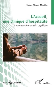 Jean-Pierre Martin - L’Accueil,  une clinique d’hospitalité - L’Utopie concrète du soin psychique.