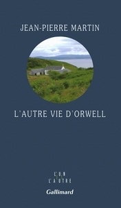 Jean-Pierre Martin - L'autre vie d'Orwell.