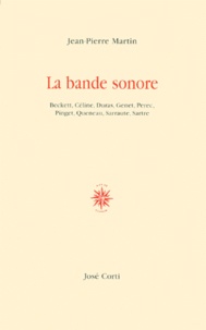 Jean-Pierre Martin - La Bande Sonore. Beckett, Celine, Duras, Genet, Perec, Pinget, Queneau, Sarraute, Sartre.