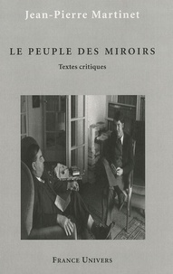 Jean-Pierre Martinet - Le peuple des miroirs - Textes critiques.