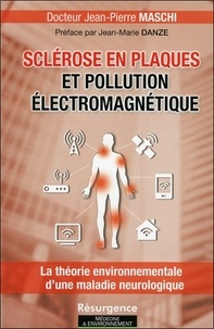 Jean-Pierre Maschi - Sclérose en plaques et pollution électromagnétique - La théorie environnementale d'une maladie neurologique.